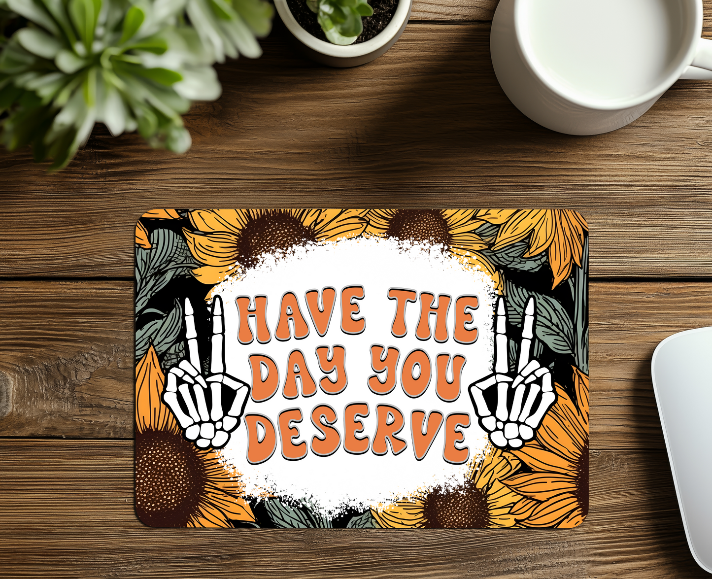 Have the Day You Deserve Mouse Pad