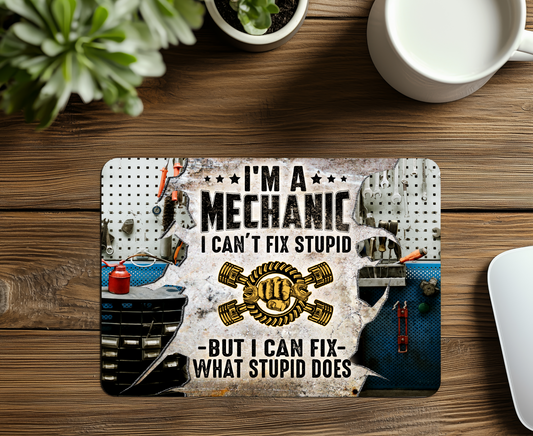 I'm a Mechanic I Can't Fix Stupid, but I can Fix What Stupid Does Mouse Pad